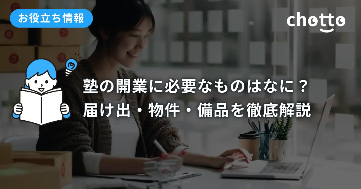 塾の開業に必要なものはなに？届け出・物件・備品を徹底解説 - 学習塾専用HP作成サービス「chotto」のブログ